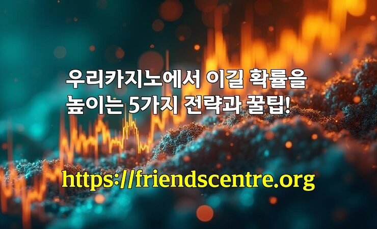 우리카지노에서 이길 확률을 높이는 5가지 전략과 꿀팁!